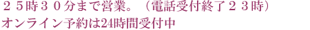 年中無休で、25時30分まで営業。(受付終了25時)